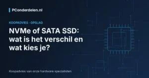 NVMe of SATA SSD: wat is het verschil en wat kies je?