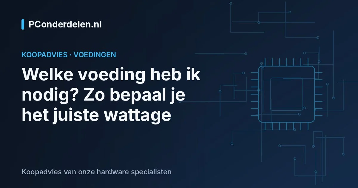 Welke voeding heb ik nodig? Zo bepaal je het juiste wattage